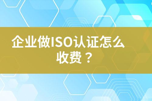 企業做ISO認證怎么收費？
